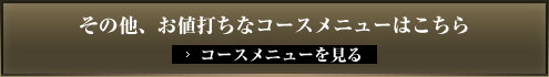 その他、お値打ちなコースメニューはこちら