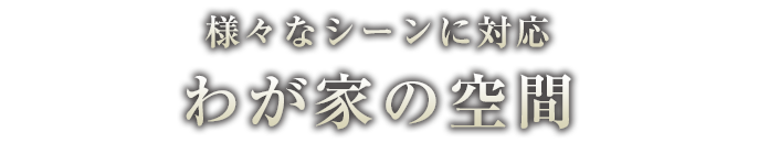 様々なシーンに対応わが家の空間